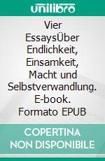 Vier EssaysÜber Endlichkeit, Einsamkeit, Macht und Selbstverwandlung. E-book. Formato EPUB ebook