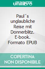 Paul´s unglaubliche Reise mit Donnerblitz. E-book. Formato EPUB ebook