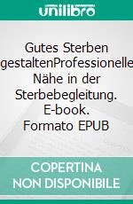 Gutes Sterben gestaltenProfessionelle Nähe in der Sterbebegleitung. E-book. Formato EPUB ebook