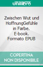 Zwischen Wut und HoffnungGefühle in Farbe. E-book. Formato EPUB ebook
