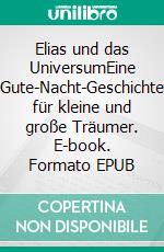 Elias und das UniversumEine Gute-Nacht-Geschichte für kleine und große Träumer. E-book. Formato EPUB ebook