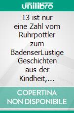 13 ist nur eine Zahl vom Ruhrpottler zum BadenserLustige Geschichten aus der Kindheit, Jugend und Rennfahrerkarriere von Heinz Voegeding. E-book. Formato EPUB ebook