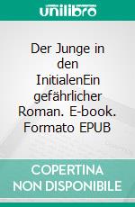 Der Junge in den InitialenEin gefährlicher Roman. E-book. Formato EPUB ebook