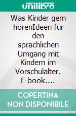 Was Kinder gern hörenIdeen für den sprachlichen Umgang mit Kindern im Vorschulalter. E-book. Formato EPUB ebook
