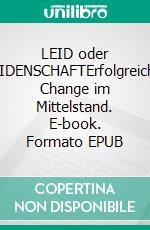 LEID oder LEIDENSCHAFTErfolgreicher Change im Mittelstand. E-book. Formato EPUB ebook