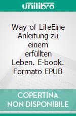 Way of LifeEine Anleitung zu einem erfüllten Leben. E-book. Formato EPUB ebook