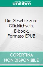 Die Gesetze zum Glücklichsein. E-book. Formato EPUB ebook