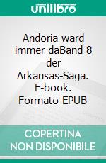 Andoria ward immer daBand 8 der Arkansas-Saga. E-book. Formato EPUB ebook