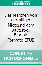 Das Märchen von der billigen Mieteund dem Bauturbo. E-book. Formato EPUB ebook