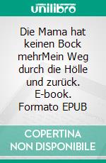 Die Mama hat keinen Bock mehrMein Weg durch die Hölle und zurück. E-book. Formato EPUB ebook