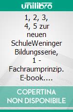 1, 2, 3, 4, 5 zur neuen SchuleWeninger Bildungsserie, 1 - Fachraumprinzip. E-book. Formato EPUB ebook