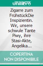 Zigarre zum FrühstückDie Inspizientin. Wir, unsere schwule Tante Piwy, ihre Stasi-Akte, Angelika Hurwicz, Carola Braunbock und das Schauspiel Berlin. E-book. Formato EPUB ebook