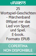 25 Wortspiel-Geschichten | Märchenband 09Spiel mir das Lied von Sport und Spiel. E-book. Formato EPUB ebook