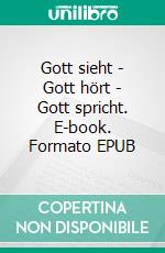 Gott sieht - Gott hört - Gott spricht. E-book. Formato EPUB ebook