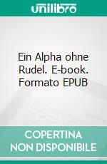 Ein Alpha ohne Rudel. E-book. Formato EPUB ebook