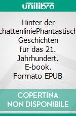 Hinter der SchattenliniePhantastische Geschichten für das 21. Jahrhundert. E-book. Formato EPUB ebook