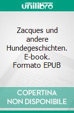 Zacques und andere Hundegeschichten. E-book. Formato EPUB ebook