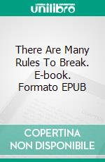 There Are Many Rules To Break. E-book. Formato EPUB ebook