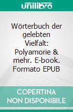 Wörterbuch der gelebten Vielfalt: Polyamorie & mehr. E-book. Formato EPUB ebook