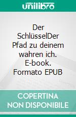 Der SchlüsselDer Pfad zu deinem wahren ich. E-book. Formato EPUB ebook