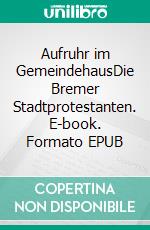 Aufruhr im GemeindehausDie Bremer Stadtprotestanten. E-book. Formato EPUB ebook