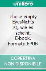 Those empty EyesNichts ist, wie es scheint. E-book. Formato EPUB ebook
