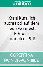 Krimi kann ich auch!Tod auf dem Feuerwehrfest. E-book. Formato EPUB ebook