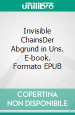 Invisible ChainsDer Abgrund in Uns. E-book. Formato EPUB ebook