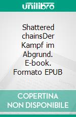 Shattered chainsDer Kampf im Abgrund. E-book. Formato EPUB ebook