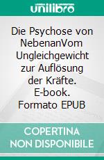 Die Psychose von NebenanVom Ungleichgewicht zur Auflösung der Kräfte. E-book. Formato EPUB ebook