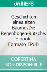 Geschichten eines alten BaumesDie Regenbogen-Rutsche. E-book. Formato EPUB ebook