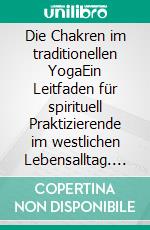 Die Chakren im traditionellen YogaEin Leitfaden für spirituell Praktizierende im westlichen Lebensalltag. E-book. Formato EPUB ebook