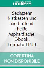 Sechszehn Nistkästen und die brüllend heiße Asphaltfläche. E-book. Formato EPUB ebook