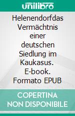 Helenendorfdas Vermächtnis einer deutschen Siedlung im Kaukasus. E-book. Formato EPUB ebook