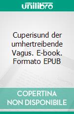 Cuperisund der umhertreibende Vagus. E-book. Formato EPUB ebook