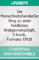 Die MenschheitsfamilieDer Weg zu einer friedlichen Weltgemeinschaft. E-book. Formato EPUB ebook
