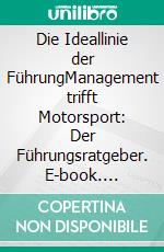 Die Ideallinie der FührungManagement trifft Motorsport: Der Führungsratgeber. E-book. Formato EPUB ebook