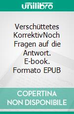 Verschüttetes KorrektivNoch Fragen auf die Antwort. E-book. Formato EPUB ebook