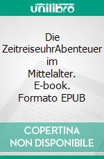 Die ZeitreiseuhrAbenteuer im Mittelalter. E-book. Formato EPUB ebook