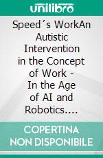 Speed´s WorkAn Autistic Intervention in the Concept of Work - In the Age of AI and Robotics. E-book. Formato EPUB ebook