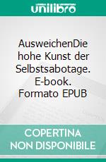 AusweichenDie hohe Kunst der Selbstsabotage. E-book. Formato EPUB ebook
