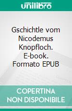 Gschichtle vom Nicodemus Knopfloch. E-book. Formato EPUB ebook