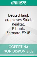 Deutschland, du mieses Stück Realität. E-book. Formato EPUB ebook