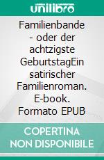 Familienbande - oder der achtzigste GeburtstagEin satirischer Familienroman. E-book. Formato EPUB ebook