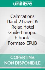 Calmcations Band 2Travel & Relax Hotel Guide Europa. E-book. Formato EPUB ebook