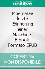 MnemeDie letzte Erinnerung einer Maschine. E-book. Formato EPUB ebook