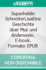 Superheldin SchnotterLisaEine Geschichte über Mut und Anderssein. E-book. Formato EPUB ebook