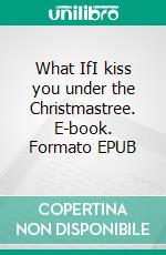 What IfI kiss you under the Christmastree. E-book. Formato EPUB ebook