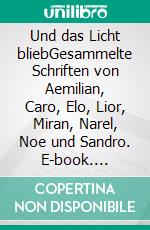 Und das Licht bliebGesammelte Schriften von Aemilian, Caro, Elo, Lior, Miran, Narel, Noe und Sandro. E-book. Formato EPUB ebook