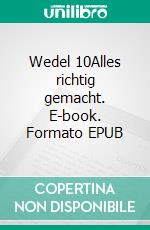 Wedel 10Alles richtig gemacht. E-book. Formato EPUB ebook